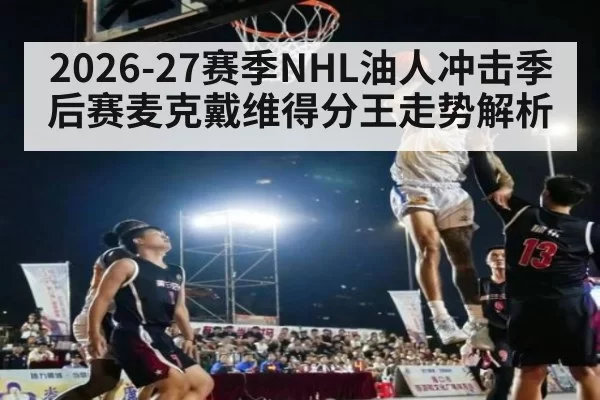 2026-27赛季NHL油人冲击季后赛麦克戴维得分王走势解析