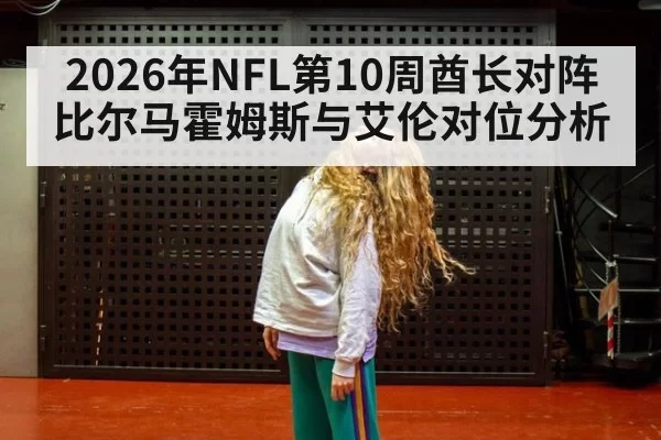2026年NFL第10周酋长对阵比尔马霍姆斯与艾伦对位分析
